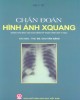 Ebook Chẩn đoán hình ảnh X-quang (dùng cho đào tạo cao đẳng kỹ thuật hình ảnh y học): Phần 2 - ThS. Chu Văn Đặng